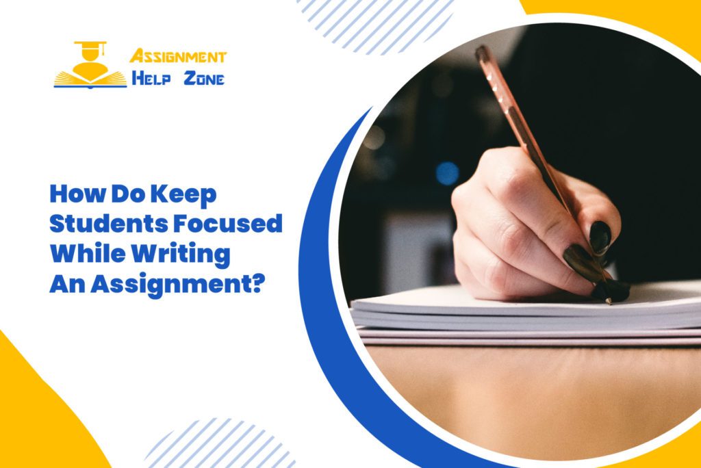 how do keep students focused while writing an assignment