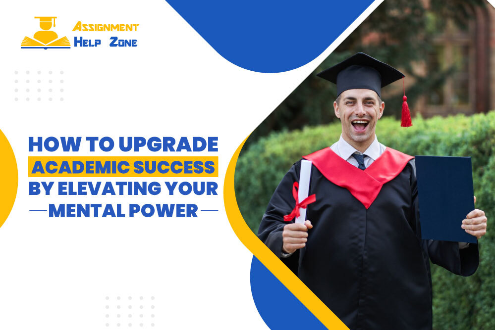 How To Upgrade Academic Success By Elevating Your Mental Power
