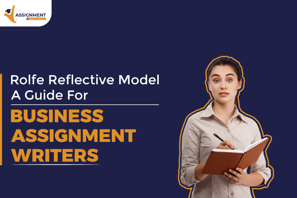 Rolfe Reflective Model: A Guide for Business Assignment Writers