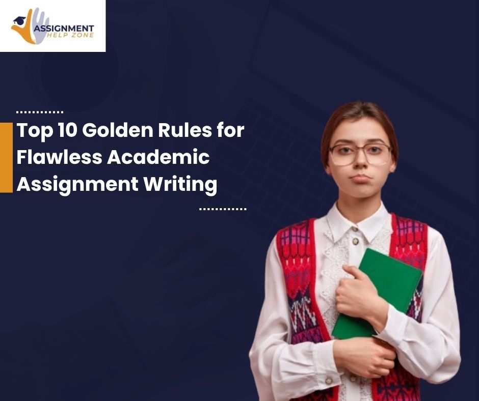 Top 10 Golden Rules for Flawless Academic Assignment Writing
